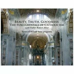 Beauty, Truth, Goodness: The Fundamentals Of Catholicism