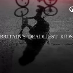 Britain's Deadliest Kids