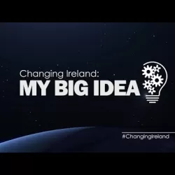 Changing Ireland: My Big Idea