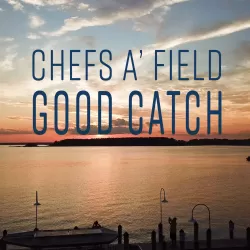Chefs A'Field: Good Catch
