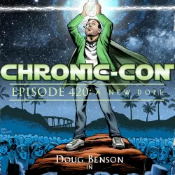 Chronic-Con, Episode 420: A New Dope