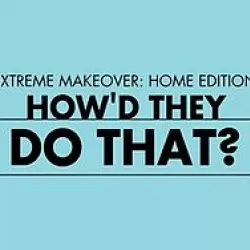 Extreme Makeover: Home Edition: How'd They Do That?