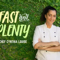 Fast & Plenty With Chef Cynthia Louise