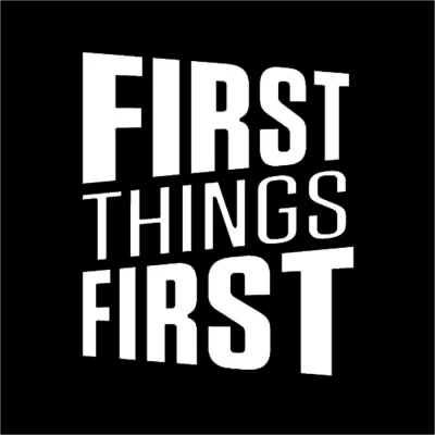 First Things First