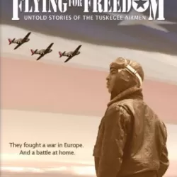 Flying for Freedom: Untold Stories of the Tuskegee Airmen