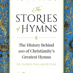 Fr. Rutler: Stories Of Hymns