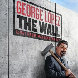 George Lopez: The Wall, Live From Washington, D.C.