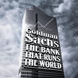 Goldman Sachs - The Bank That Runs the World