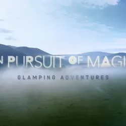 In Pursuit Of Magic: Glamping Adventures