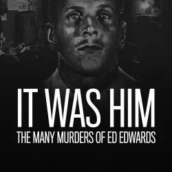 It Was Him: The Many Murders of Ed Edwards