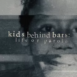 Kids Behind Bars: Life or Parole