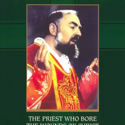 Padre Pio, The Priest Who Bore The Wounds Of Christ