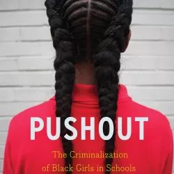 Pushout: The Criminalization of Black Girls in Schools