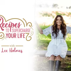 Recipes to Supercharge Your Life With Lee Holmes