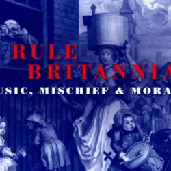 Rule Britannia! Music, Mischief and Morals in the 18th Century