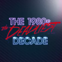 The 1980s: The Deadliest Decade