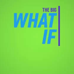 The Big What If