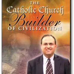 The Catholic Church: Builder Of Civilization
