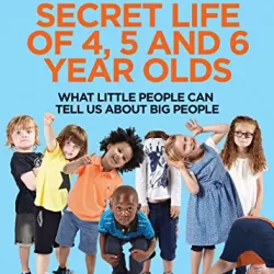 The Secret Life of 4, 5 and 6 Year Olds