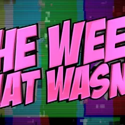 The Week That Wasn't