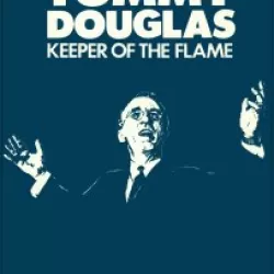 Tommy Douglas: Keeper of the Flame