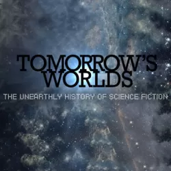 Tomorrow's Worlds: The Unearthly History Of Science Fiction