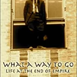 What a Way to Go: Life at the End of Empire