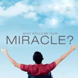 What Would Be Your Miracle?