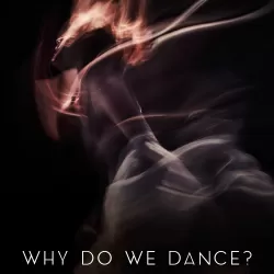 Why Do We Dance?