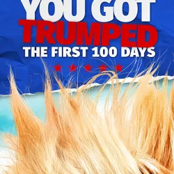 You Got Trumped: The First 100 Days