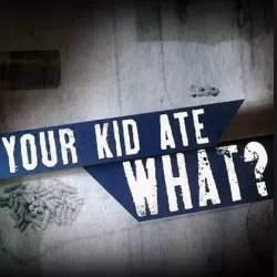 Your Kid Ate What?